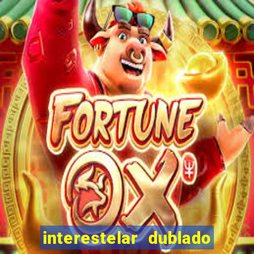 interestelar dublado 4k interestelar filme completo dublado